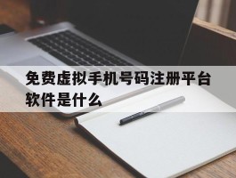 免费虚拟手机号码注册平台软件是什么