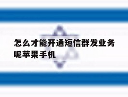 怎么才能开通短信群发业务呢苹果手机