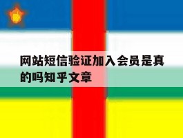 网站短信验证加入会员是真的吗知乎文章