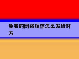 免费的网络短信怎么发给对方