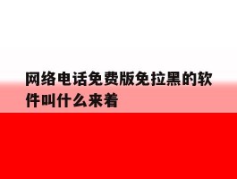网络电话免费版免拉黑的软件叫什么来着