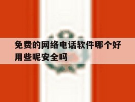 免费的网络电话软件哪个好用些呢安全吗