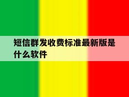 短信群发收费标准最新版是什么软件