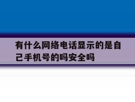 有什么网络电话显示的是自己手机号的吗安全吗