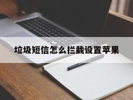 垃圾短信怎么拦截设置苹果