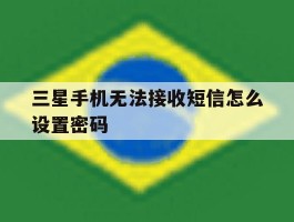 三星手机无法接收短信怎么设置密码