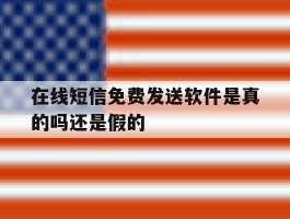 在线短信免费发送软件是真的吗还是假的