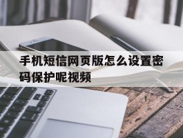 手机短信网页版怎么设置密码保护呢视频