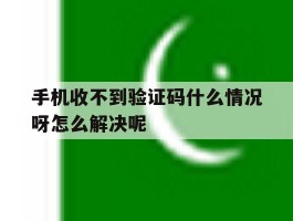 手机收不到验证码什么情况呀怎么解决呢