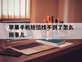 苹果手机短信找不到了怎么回事儿