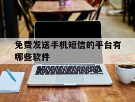 免费发送手机短信的平台有哪些软件