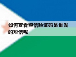 如何查看短信验证码是谁发的短信呢