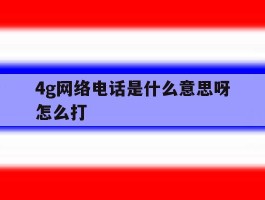 4g网络电话是什么意思呀怎么打
