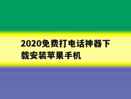 2020免费打电话神器下载安装苹果手机