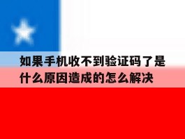 如果手机收不到验证码了是什么原因造成的怎么解决