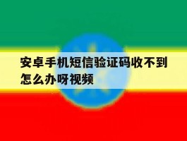 安卓手机短信验证码收不到怎么办呀视频