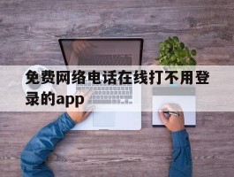 免费网络电话在线打不用登录的app