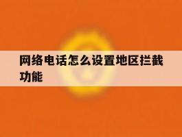 网络电话怎么设置地区拦截功能