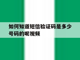 如何知道短信验证码是多少号码的呢视频