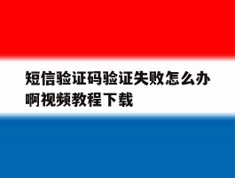 短信验证码验证失败怎么办啊视频教程下载