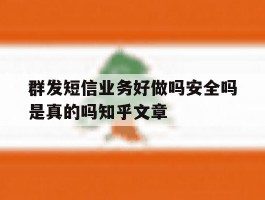 群发短信业务好做吗安全吗是真的吗知乎文章