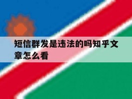 短信群发是违法的吗知乎文章怎么看