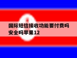 国际短信接收功能要付费吗安全吗苹果12