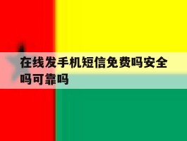 在线发手机短信免费吗安全吗可靠吗