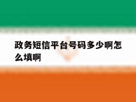 政务短信平台号码多少啊怎么填啊