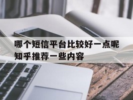 哪个短信平台比较好一点呢知乎推荐一些内容