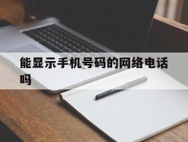 能显示手机号码的网络电话吗
