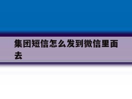 集团短信怎么发到微信里面去