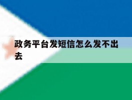 政务平台发短信怎么发不出去