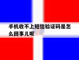手机收不上短信验证码是怎么回事儿呢
