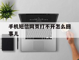 手机短信网页打不开怎么回事儿