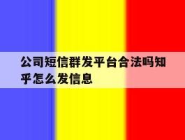 公司短信群发平台合法吗知乎怎么发信息