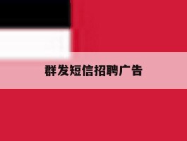 群发短信招聘广告