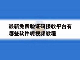 最新免费验证码接收平台有哪些软件呢视频教程