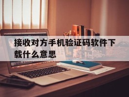 接收对方手机验证码软件下载什么意思