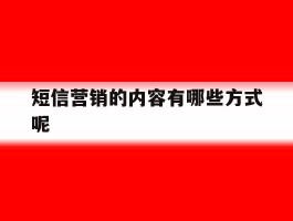 短信营销的内容有哪些方式呢
