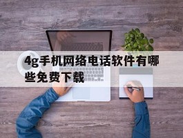 4g手机网络电话软件有哪些免费下载