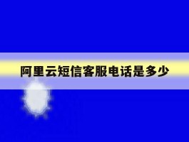 阿里云短信客服电话是多少