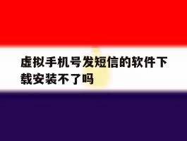 虚拟手机号发短信的软件下载安装不了吗