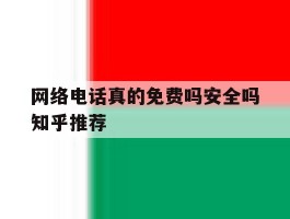 网络电话真的免费吗安全吗知乎推荐