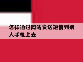 怎样通过网站发送短信到别人手机上去