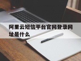阿里云短信平台官网登录网址是什么