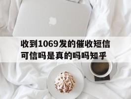 收到1069发的催收短信可信吗是真的吗吗知乎
