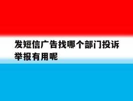 发短信广告找哪个部门投诉举报有用呢