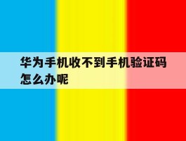 华为手机收不到手机验证码怎么办呢