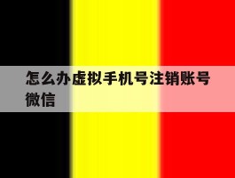怎么办虚拟手机号注销账号微信